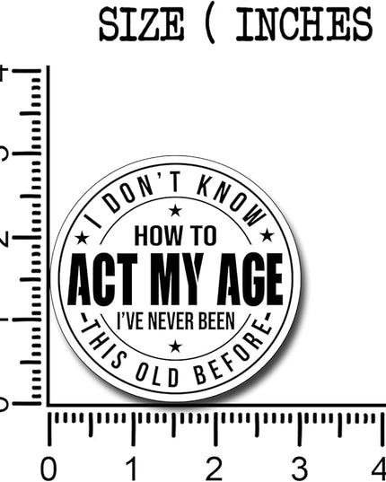 (3Pcs) I Don't Know How to Act My Age I've Never Been This Old Before Sticker Inspirational Decals Decorate Books Laptop Phone Water Bottles Kindles Tumbler Waterproof Vinyl Stickers 3" Inch