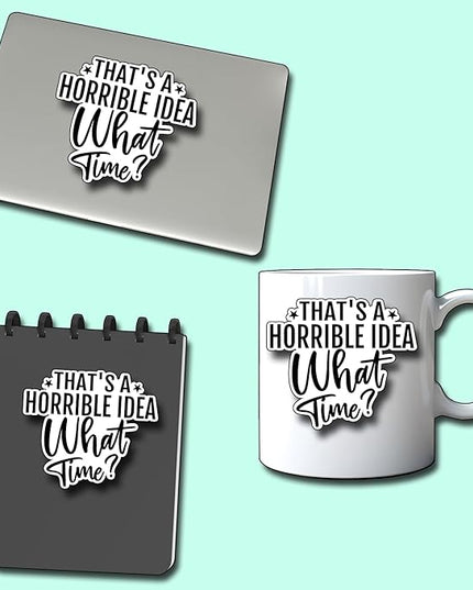 (3Pcs) That's A Horrible Idea What Time Sticker Funny Motivational Sayings Decals Decorate Books Laptop Phone Water Bottles Kindles Tumbler Waterproof Vinyl Stickers 3" Inch
