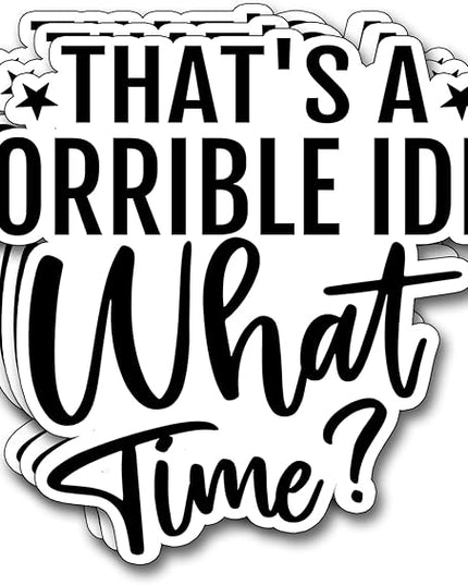 (3Pcs) That's A Horrible Idea What Time Sticker Funny Motivational Sayings Decals Decorate Books Laptop Phone Water Bottles Kindles Tumbler Waterproof Vinyl Stickers 3" Inch