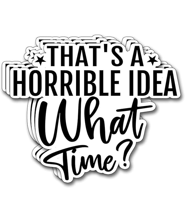 (3Pcs) That's A Horrible Idea What Time Sticker Funny Motivational Sayings Decals Decorate Books Laptop Phone Water Bottles Kindles Tumbler Waterproof Vinyl Stickers 3" Inch