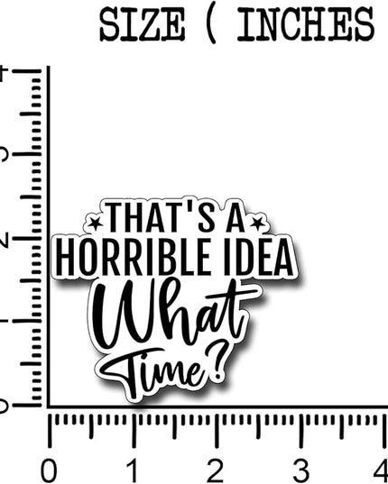(3Pcs) That's A Horrible Idea What Time Sticker Funny Motivational Sayings Decals Decorate Books Laptop Phone Water Bottles Kindles Tumbler Waterproof Vinyl Stickers 3" Inch