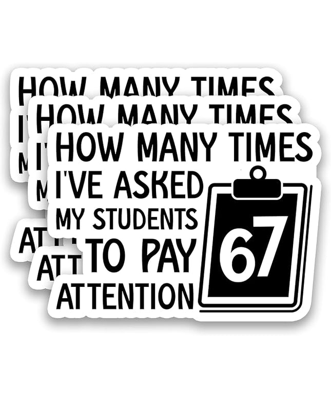 (3Pcs) Funny Teacher Humor 6 7 Meme Stickers How Many Times I’ve Asked My Students to Pay Attention 67 Six Seven Vinyl Decals Waterproof for Water Bottle, Tumbler, Laptop, Phone Case, 3" x 2.1"