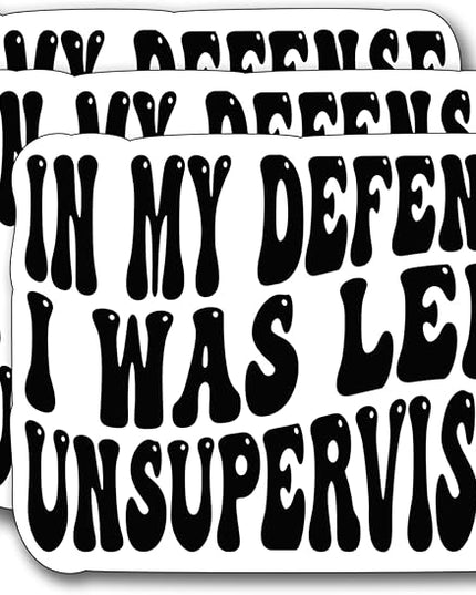 (3Pcs) in My Defense I was Left Unsupervised Sticker, Funny Motivational Sayings Humorous Decal Decorate Books Laptop Phone Water Bottles Kindles Tumbler Waterproof Vinyl Decorate Sticker 3" Inch