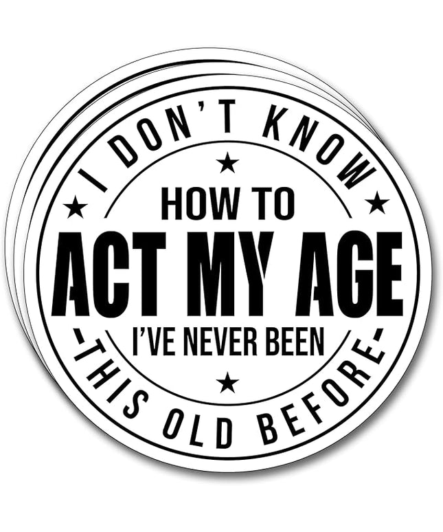 (3Pcs) I Don't Know How to Act My Age I've Never Been This Old Before Sticker Inspirational Decals Decorate Books Laptop Phone Water Bottles Kindles Tumbler Waterproof Vinyl Stickers 3" Inch