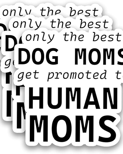 (3Pcs) Funny Dog Mom Sticker, Only The Best Dog Moms Get Promoted to Human Moms, Sarcastic Vinyl Sticker, Mother to be Gift for First Time Mommy, Dog Lovers, New Mom, Laptop, Water Bottle, 3" x 3"