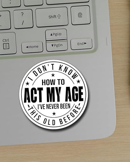 (3Pcs) I Don't Know How to Act My Age I've Never Been This Old Before Sticker Inspirational Decals Decorate Books Laptop Phone Water Bottles Kindles Tumbler Waterproof Vinyl Stickers 3" Inch