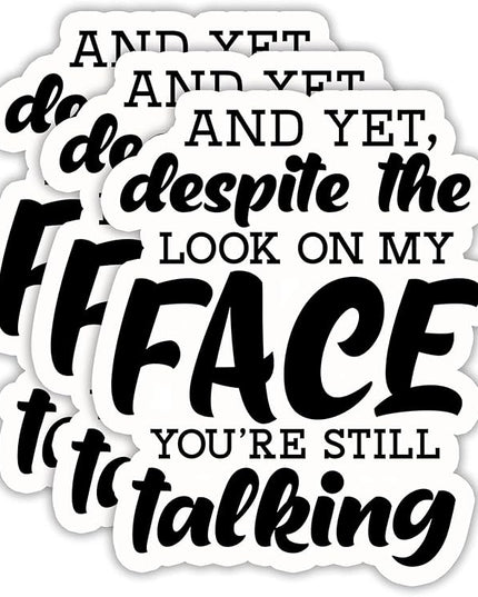 (3PCS) and Yet, Despite The Look On My Face You're Still Talking Sticker, Funny Sarcastic Stickers - Waterproof Vinyl Decals for Laptop, Tumbler, Water Bottle, Scrapbook Size 3" x 2.5 "