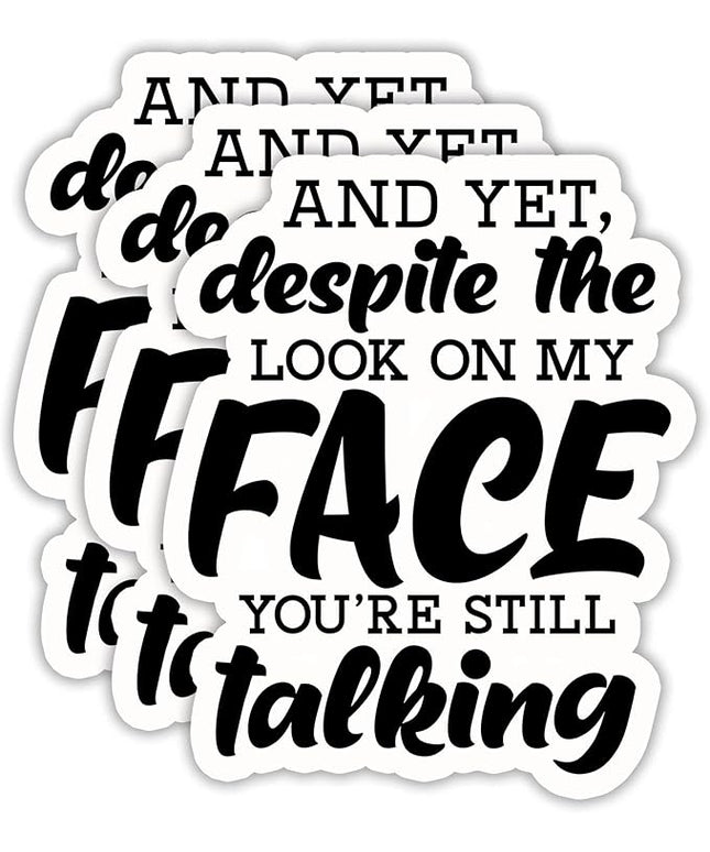(3PCS) and Yet, Despite The Look On My Face You're Still Talking Sticker, Funny Sarcastic Stickers - Waterproof Vinyl Decals for Laptop, Tumbler, Water Bottle, Scrapbook Size 3" x 2.5 "