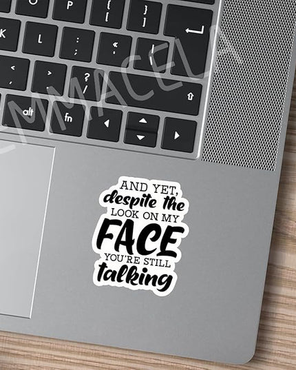 (3PCS) and Yet, Despite The Look On My Face You're Still Talking Sticker, Funny Sarcastic Stickers - Waterproof Vinyl Decals for Laptop, Tumbler, Water Bottle, Scrapbook Size 3" x 2.5 "
